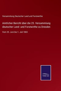 Amtlicher Bericht über die 25. Versammlung deutscher Land- und Forstwirthe zu Dresden