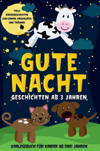 Gute Nacht Geschichten ab 3 Jahren: Tolle Kindergeschichten zum Lernen, Einschlafen und Träumen - Vorlesebuch für Kinder ab drei Jahren