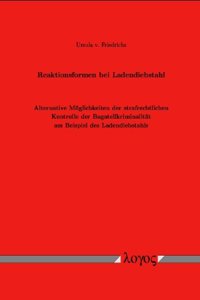 Reaktionsformen Bei Ladendiebstahl. Alternative Moglichkeiten Der Strafrechtlichen Kontrolle Der Bagatellkriminalitat Am Beispiel Des Ladendiebstahls