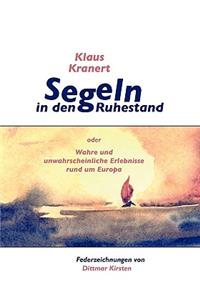 Segeln in den Ruhestand: oder Wahre und unwahrscheinliche Erlebnisse rund um Europa