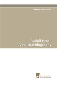 Rudolf Hess - A Political Biography