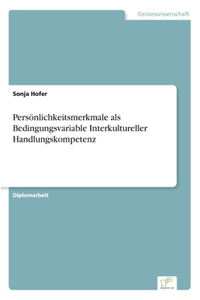 Persönlichkeitsmerkmale als Bedingungsvariable Interkultureller Handlungskompetenz