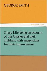 Gipsy Life being an account of our Gipsies and their children, with suggestions for their improvement