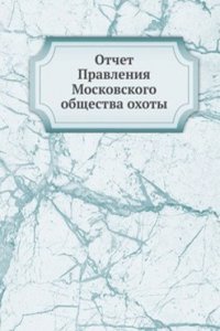 Otchet Pravleniya Moskovskogo obschestva ohoty