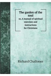 The garden of the soul or, A manual of spiritual exercises and instructions for Christians