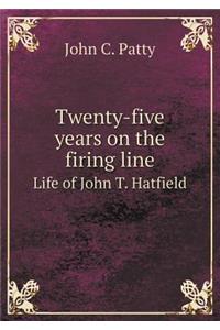 Twenty-Five Years on the Firing Line Life of John T. Hatfield