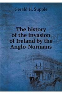The history of the invasion of Ireland by the Anglo-Normans