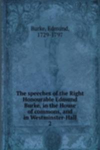 speeches of the Right Honourable Edmund Burke, in the House of commons, and in Westminster-Hall