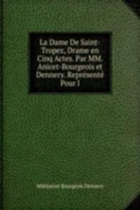 La Dame De Saint-Tropez, Drame en Cinq Actes. Par MM. Anicet-Bourgeois et Dennery. Represente Pour l