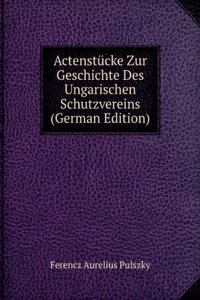 Actenstucke Zur Geschichte Des Ungarischen Schutzvereins (German Edition)