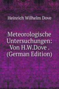 Meteorologische Untersuchungen: Von H.W.Dove . (German Edition)