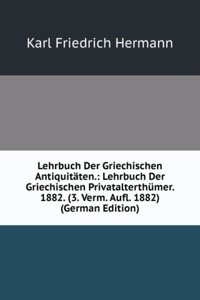 Lehrbuch Der Griechischen Antiquitaten.: Lehrbuch Der Griechischen Privatalterthumer. 1882. (3. Verm. Aufl. 1882) (German Edition)