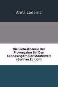 Die Liebestheorie Der Provencalen Bei Den Minnesingern Der Stauferzeit (German Edition)