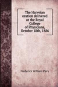 Harveian oration delivered at the Royal College of Physicians, October 18th, 1886