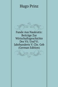 Funde Aus Naukratis: Beitrage Zur Wirtschaftsgeschichte Des Vii. Und Vi. Jahrhunderts V. Chr. Geb (German Edition)