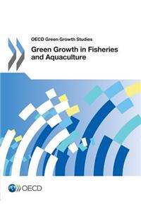 OECD Green Growth Studies Green Growth in Fisheries and Aquaculture