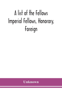 list of the Fellows Imperial Fellows, Honorary, Foreign. Corresponding Members and Medallists of the Zoological Society of London Corrected to April 30th 1924