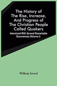 History Of The Rise, Increase, And Progress Of The Christian People Called Quakers