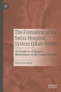 The Formation of the Swiss Hospital System (1840–1960)