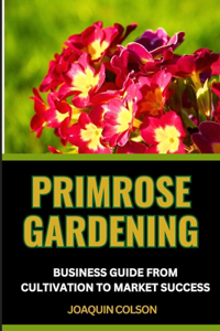 Primrose Gardening Business Guide from Cultivation to Market Success