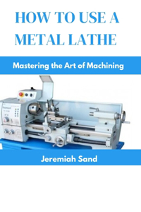 How to Use a Metal Lathe
