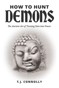 How to Hunt Demons: The Ancient Art of Turning Pain Into Power