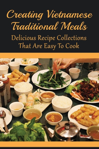 Creating Vietnamese Traditional Meals: Delicious Recipe Collections That Are Easy To Cook: Lunch And Dinner Recipes