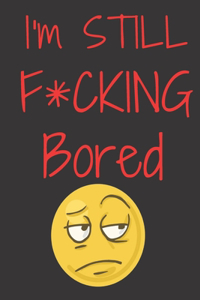 I'm STILL F*CKING Bored (F*ck I'm Bored)