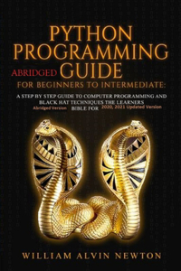 Phython Programming Abridge Guide For beginners To Intermediate: A step by step guide To Computer Programming and the Learners Bible for 2020 2021 Edition