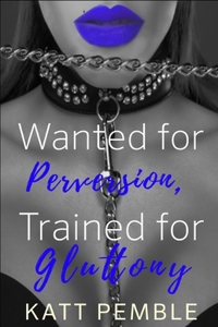 Wanted for Perversion, Trained for Gluttony