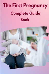 The First Pregnancy Complete Guide Book
