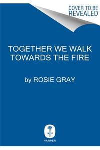 Together We Walk Towards the Fire