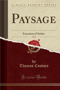 Paysage, Vol. 2: Entretiens D'Atelier (Classic Reprint)
