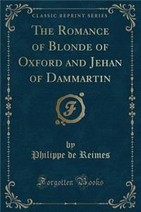 The Romance of Blonde of Oxford and Jehan of Dammartin (Classic Reprint)