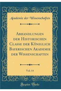 Abhandlungen der Historischen Classe der Königlich Bayerischen Akademie der Wissenschaften, Vol. 14 (Classic Reprint)