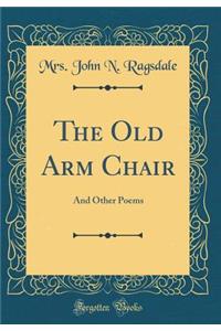 The Old Arm Chair: And Other Poems (Classic Reprint)