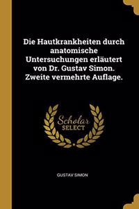 Hautkrankheiten durch anatomische Untersuchungen erläutert von Dr. Gustav Simon. Zweite vermehrte Auflage.