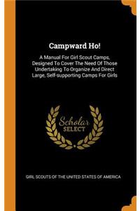 Campward Ho!: A Manual for Girl Scout Camps, Designed to Cover the Need of Those Undertaking to Organize and Direct Large, Self-Supporting Camps for Girls