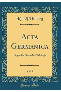 ACTA Germanica, Vol. 5: Organ FÃ¼r Deutsche Philologie (Classic Reprint)