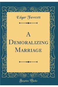 A Demoralizing Marriage (Classic Reprint)