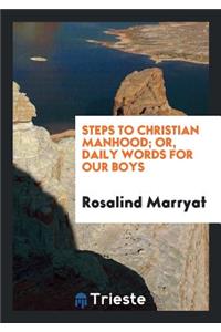 Steps to Christian Manhood; Or, Daily Words for Our Boys