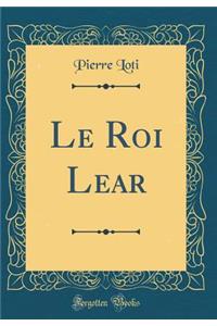 Le Roi Lear (Classic Reprint)