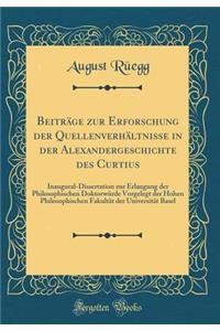 BeitrÃ¤ge Zur Erforschung Der QuellenverhÃ¤ltnisse in Der Alexandergeschichte Des Curtius: Inaugural-Dissertation Zur Erlangung Der Philosophischen DoktorwÃ¼rde Vorgelegt Der Hohen Philosophischen FakultÃ¤t Der UniversitÃ¤t Basel (Classic Reprint)