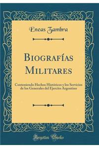 BiografÃ­as Militares: Conteniendo Hechos HistÃ³ricos Y Los Servicios de Los Generales del Ejercito Argentino (Classic Reprint)