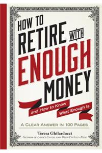 How to Retire with Enough Money: And How to Know What Enough Is