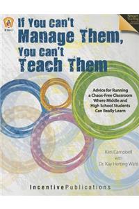If You Can't Manage Them, You Can't Teach Them: Advice for Running a Chaos-Free Classroom Where Middle and High School Students Can Really Learn