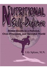 Nutritional Self-Defense: Better Health in a Polluted, Over-Processed, and Stressful World