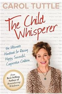 Child Whisperer: The Ultimate Handbook for Raising Happy, Successful, Cooperative Children