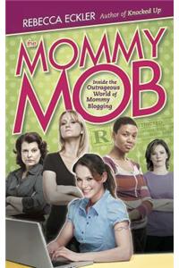 The Mommy Mob: Inside the Outrageous World of Mommy Blogging