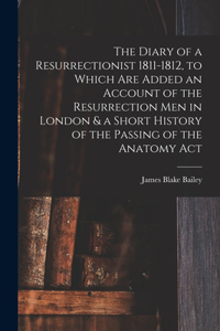 Diary of a Resurrectionist 1811-1812, to Which are Added an Account of the Resurrection men in London & a Short History of the Passing of the Anatomy Act